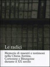 Le radici. Memorie di maestri e testimoni nella Chiesa aretina, cortonese e biturgense durante il XX secolo. Ediz. illustrata