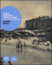 Storia illustrata di Pisa al mare. Marina, Tirrenia, Calambrone. Ediz. illustrata