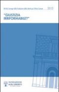 Giustizia irriformabile. Atti dei Convegni della Fondazione della Libertà per il Bene Comune