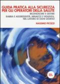 Guida pratica alla sicurezza per gli operatori della salute. Riconoscere e gestire rabbia e aggressività, minacce e violenza, nel lavoro di ogni giorno