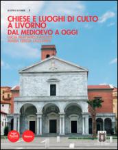 Chiese e luoghi di culto a Livorno. Dal Medioevo a oggi. Ediz. illustrata