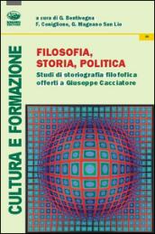 Filosofia, storia, politica. Studi di storiografia filosofica offerti a Giuseppe Cacciatore