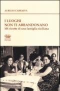 I luoghi non ti abbandonano. 101 ricette di una famiglia siciliana
