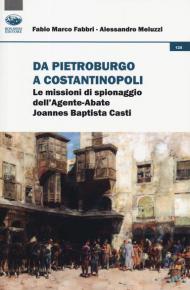 Da Pietroburgo a Costantinopoli. Le missioni di spionaggio dell'Agente-Abate Joannes Baptista Casti