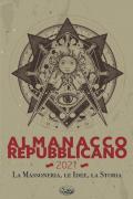 Almanacco Repubblicano 2021. La massoneria, le idee, la storia