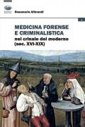 Medicina forense e criminalistica nel crinale del moderno (XVI-XIX)