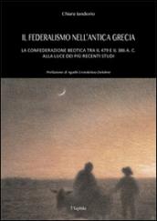 Il federalismo nell'antica grecia. La confederazione beotica tra il 479 e il 386 a.C. alla luce dei più recenti studi