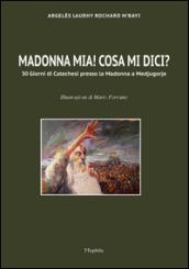 Madonna mia! Cosa mi dici? 30 giorni di catechesi presso la Madonna a Medjugorje