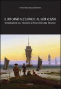 Il ritorno all'uomo e al suo regno. Introduzione alla filosofia di Paolo Raffaele Trojano