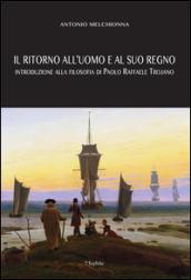 Il ritorno all'uomo e al suo regno. Introduzione alla filosofia di Paolo Raffaele Trojano