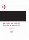 Jacques De Molay. Tragedia in quattro atti