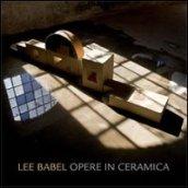 Lee Babel. Opere in ceramica. Ediz. illustrata