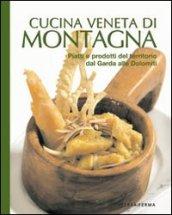 Cucina veneta di montagna. Piatti e prodotti del territorio da Garda alle Dolomiti