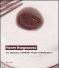 Henry Hargreaves. No seconds, comfort food e fotografia. Catalogo della mostra (Venezia, 7 settembre-24 novembre 2013)