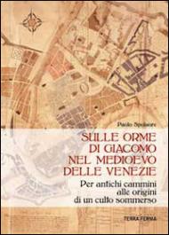 Sulle orme di Giacomo nel medioevo delle Venezie. Per antichi cammini alle origini di un culto sommerso