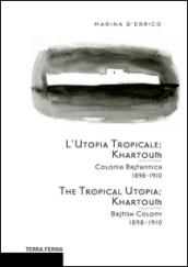 L'utopia tropicale. Khartoum. Colonia britannica 1898-1910. Ediz. multilingue