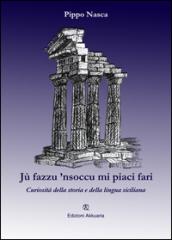 Jù fazzu 'nsoccu mi piaci fari. Curiosità della storia e della lingua siciliana