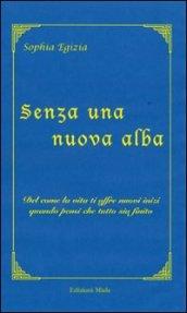 Senza una nuova alba. Del come la vita ti offre nuovi inizi quando pensi che tutto sia finito