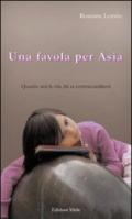 Una favola per Asia. Quando ami la vita, lei sa contraccambiarti