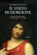 Il volto di Giorgione. La vita di un grande maestro ricostruita attraverso i suoi dipinti