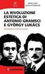 La rivoluzione estetica di Antonio Gramsci e György Lukács