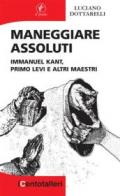 Maneggiare assoluti. Immanuel Kant, Primo Levi e altri maestri