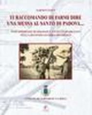 Ti raccomando di farmi dire una messa al Santo di Padova. Vita spezzate di soldati e civili cervaresani nella seconda guerra mondiale