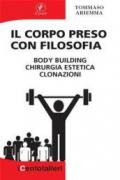 Il corpo preso con filosofia. Body building, chirurgia estetica, clonazioni