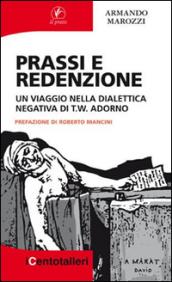 Prassi e redenzione. Un viaggio nella dialettica negativa di T. W. Adorno