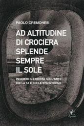 Ad attitudine di crociera splende sempre il sole. Pensieri in libertà sull'arte, chi la fa e chi le sta intorno