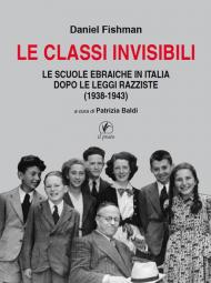 Le classi invisibili. Le scuole ebraiche in Italia dopo le leggi razziste (1938-1943)