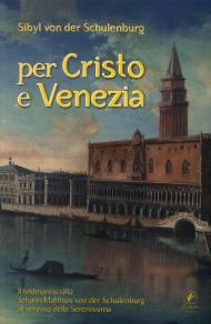 Per Cristo e Venezia. Il Feldmaresciallo Matthias von der Schulenburg al servizio delle Serenessima