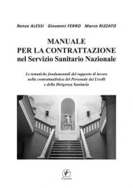 Manuale per la Contrattazione nel Servizio Sanitario Nazionale. Le tematiche fondamentali del rapporto di lavoro nella contrattualistica del Personale dei Livelli e della Dirigenza Sanitaria