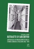 Ritratti d'archivio. Antologia di protagonisti della storia ebraica italiana del '900