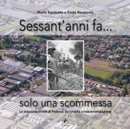 Sessant'anni fa... solo una scommessa. La zona industriale di Padova: da ruralità a industrializzazione