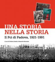 Una storia nella storia. Il Pci di Padova, 1921-1991