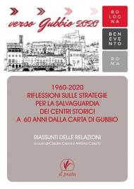 Verso Gubbio 2020. 1960-2020. Riflessioni sulle strategie per la salvaguardia dei centri storici a 60 anni dalla Carta di Gubbio. Riassunti delle relazioni