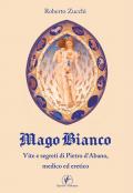 Mago bianco. Vita e segreti di Pietro d'Abano, Medico ed eretico