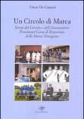 Un circolo di Marca. Storia del circolo e dell'associazione pensionati Cassa di Risparmnio della Marca Trevigliana