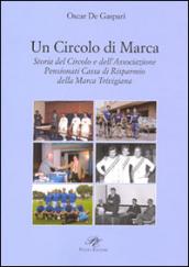 Un circolo di Marca. Storia del circolo e dell'associazione pensionati Cassa di Risparmnio della Marca Trevigliana