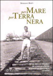 Per mare per terra nera. Una bella storia di emigrazione e d'imprenditoria veneta