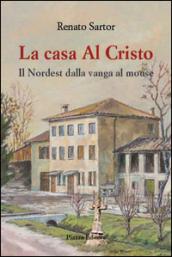 La casa al Cristo. Il Nordest dalla vanga al mouse