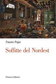 Soffitte del Nordest. Persone, cose e fatti che parlano al cuore