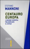 Centauro Europa. L'Unione Europea tra mercato e civitas