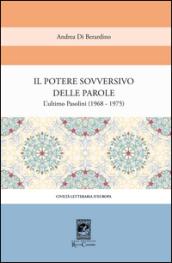 Il potere sovversivo della parola. Un commento all'ultimo Pasolini (1968-1975)