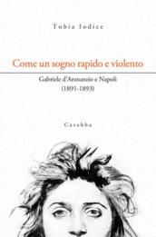 Come un sogno rapido e violento. Gabriele d'Annunzio e Napoli (1891-1893)