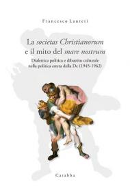 La societas Christianorum e il mito del mare nostrum. Dialettica politica e dibattito culturale nella politica estera della Dc (1945-1962)