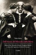 Dell'Amore, del Miracolo e della Morte. Eleonora Duse, Alessandra di Rudinì, Giuseppina Mancini: tre donne alla Capponcina di Gabriele d'Annunzio