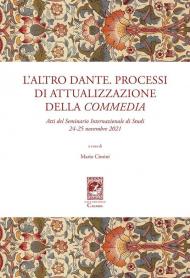 L' altro Dante. Processi di attualizzazione della Commedia. Atti del Seminario internazionale di studi (24-25 novembre 2021)