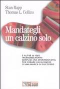 Mandategli un calzino solo. E altre 66 idee incredibilmente semplici (ma sperimentate) per creare un business o una marca di successo